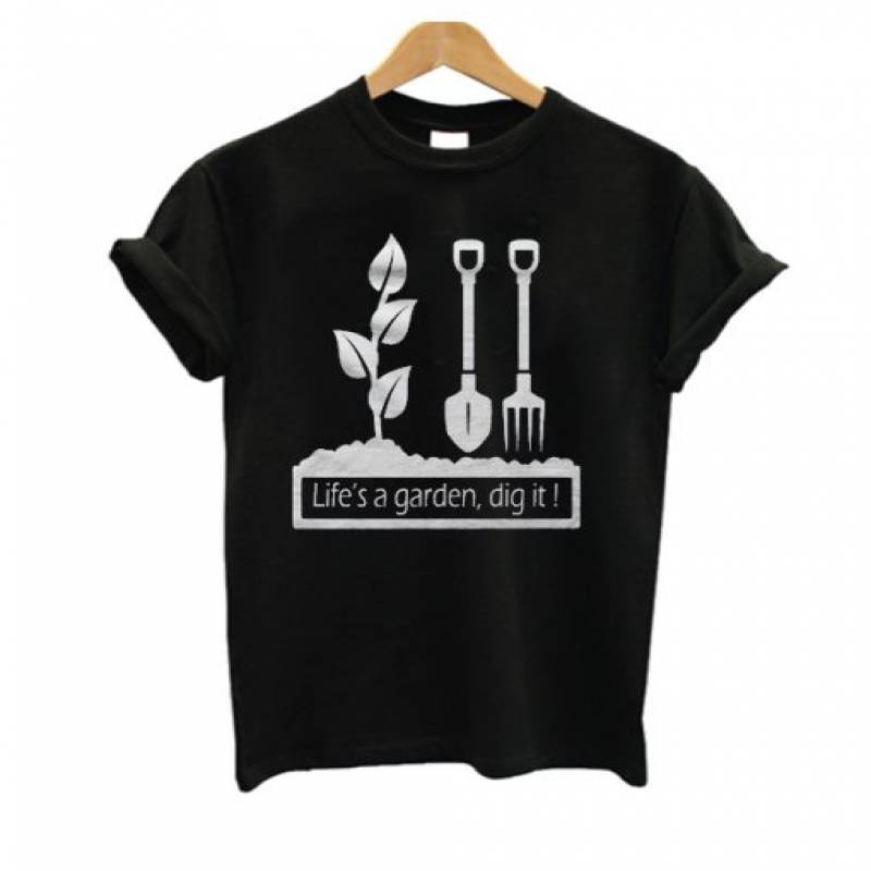 Life’s A Garden Dig It T Shirt