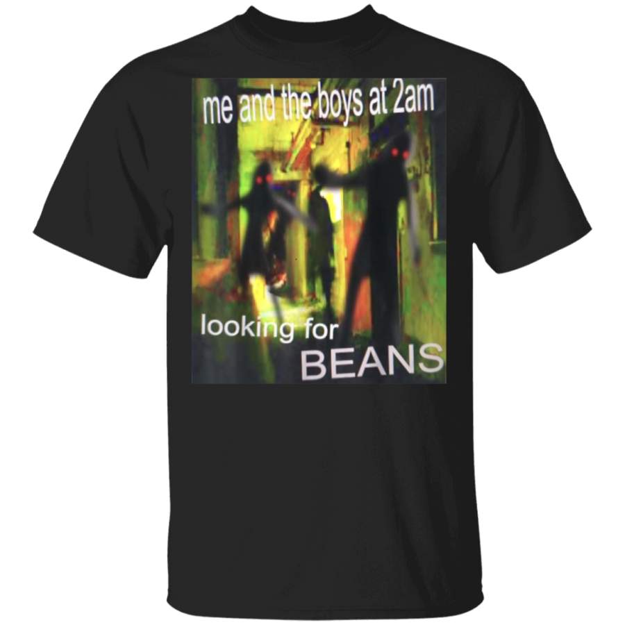 Me And The Boys Looking For Beans At 2am Funny Dank Meme T-Shirt