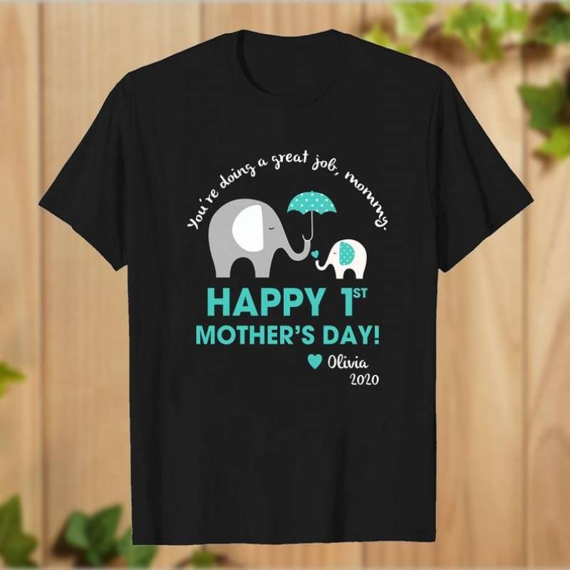 Elephant You_re doing a great job mommy Happy 1st Mother’s Day olivia 2020 T-Shirt Gifts for Mama Mommy Mothers – T-shirt Sweatshirt Hoodie