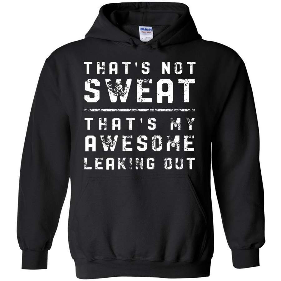 That’s Not Sweat That’s My Awesome Leaking Out – Exercise Hoodie