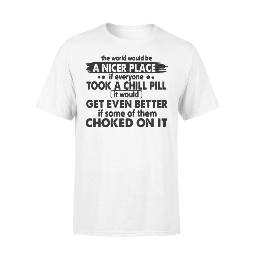 The World Would Be A Nicer Place If Everyone Took A Chill Pill Funny T-shirt