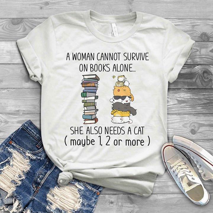 A Woman Cannot Survive On Books Alone She Also Needs A Cat Maybe 1 2 Or More Cotton T-Shirt