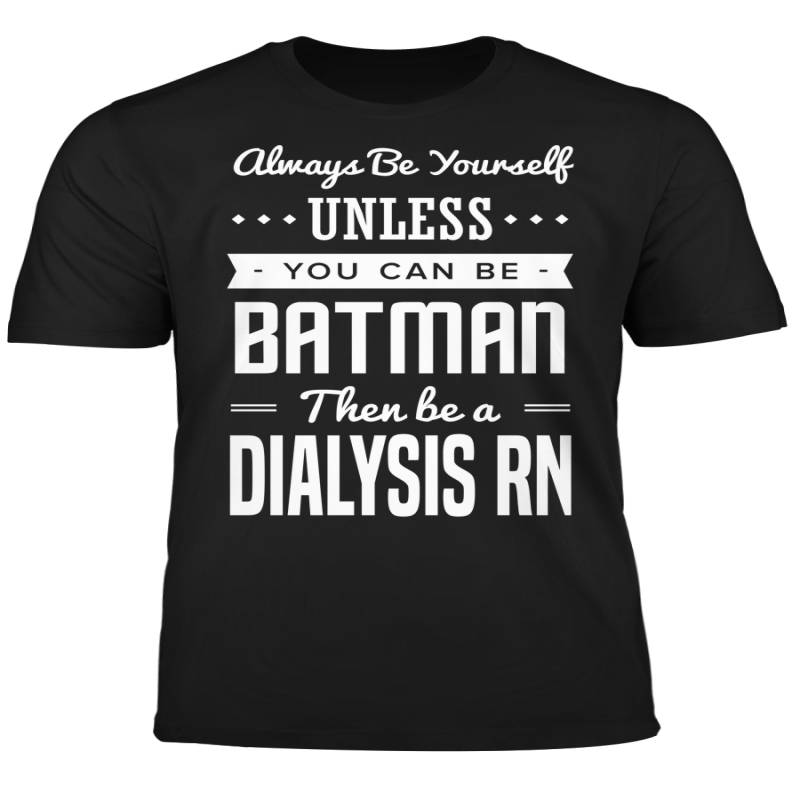 You Can Be A Batman Then Be A Dialysis RN Tshirt