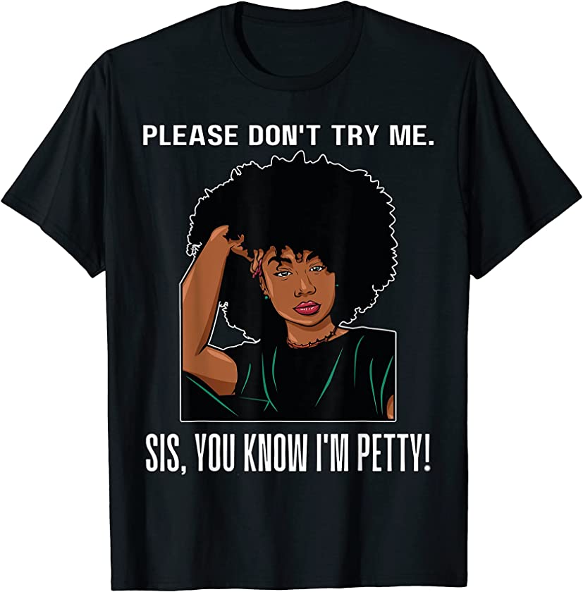 Please Don’t Try Me Sis I’m Petty Melanin Black Women Girls T-Shirt