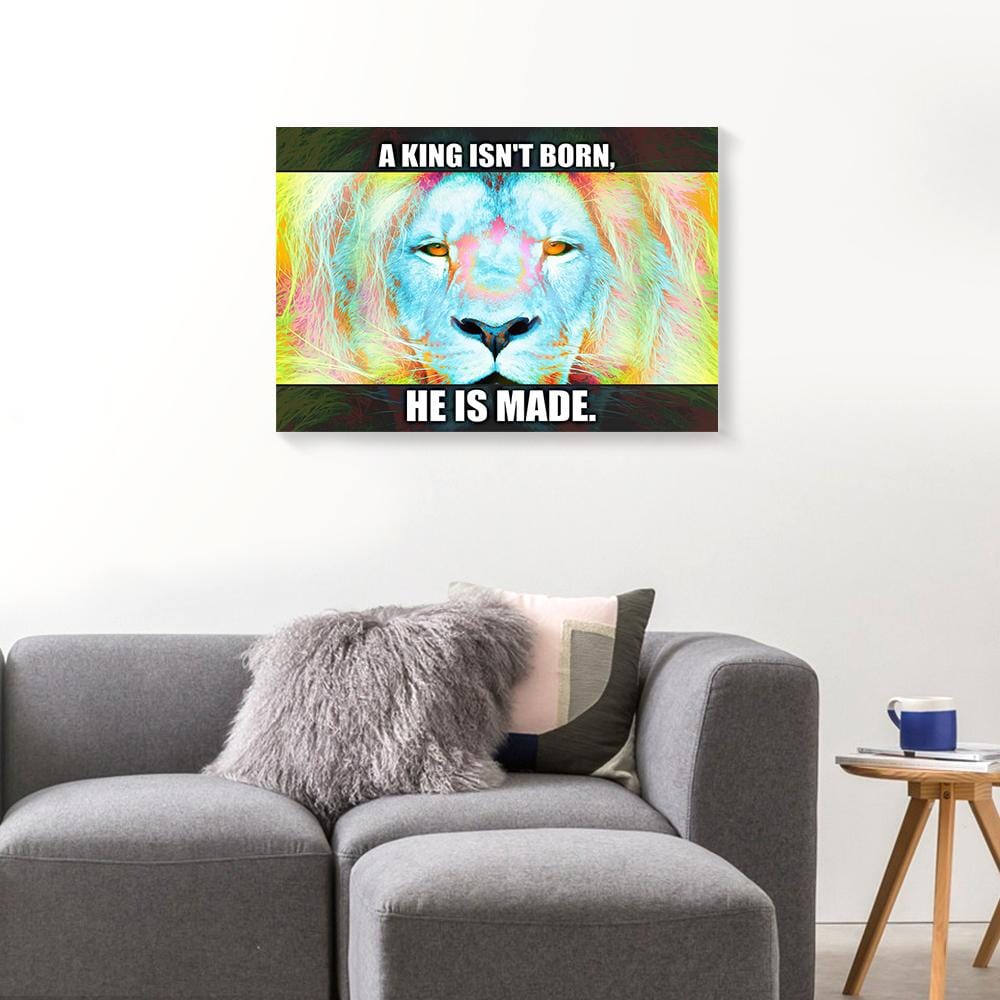 Custom Canvas Prints A King Isn’T Born He Is Made Lion Canvas Home Decor Canvas