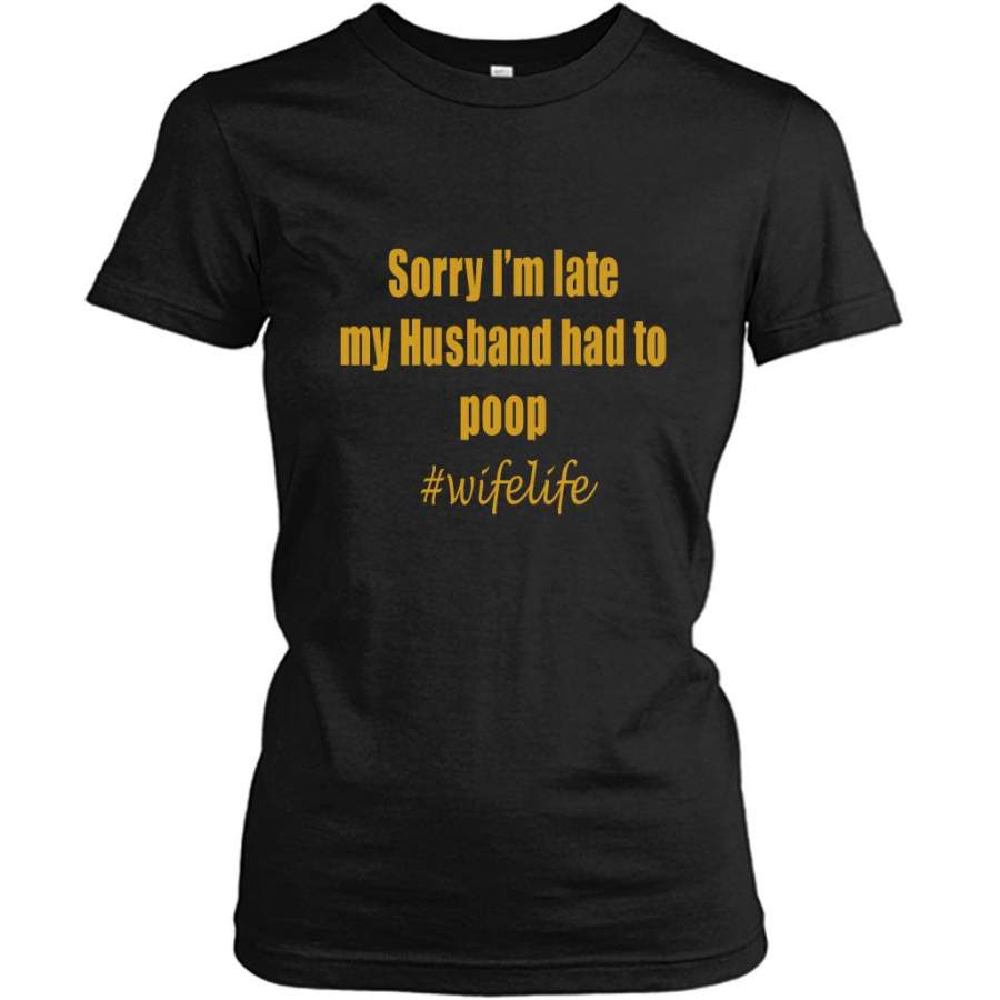 Sorry I’m Late My Husband Had To Poop Wifelife Vintage – Gildan Women Shirt