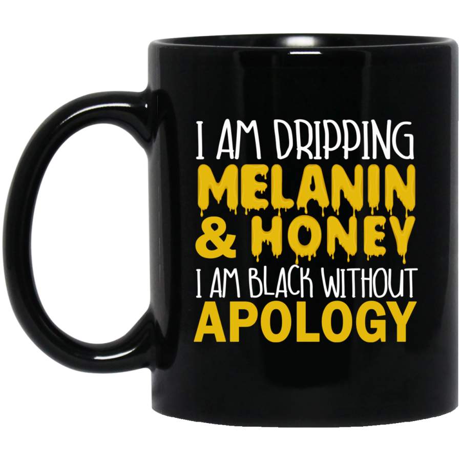 African American Coffee Mug I Am Dripping Melanin Honey I Am Black Without Apology 11oz – 15oz Black Mug