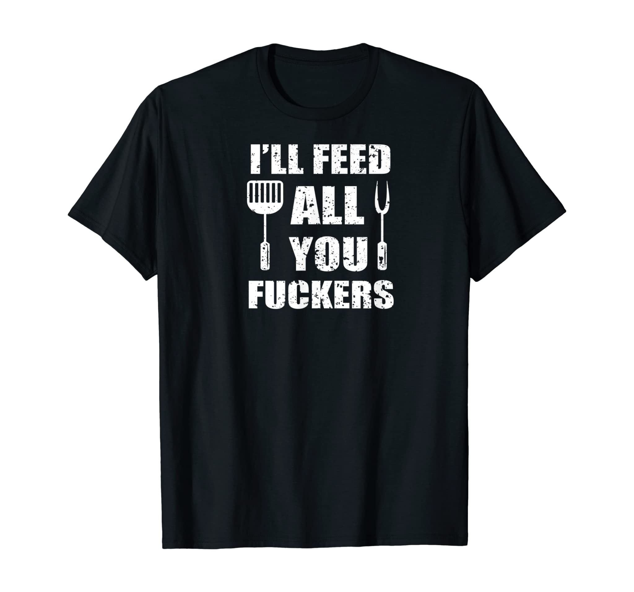 BBQ Dad Joke I’ll Feed All You Fuckers Barbecue Cookout Chef T-Shirt