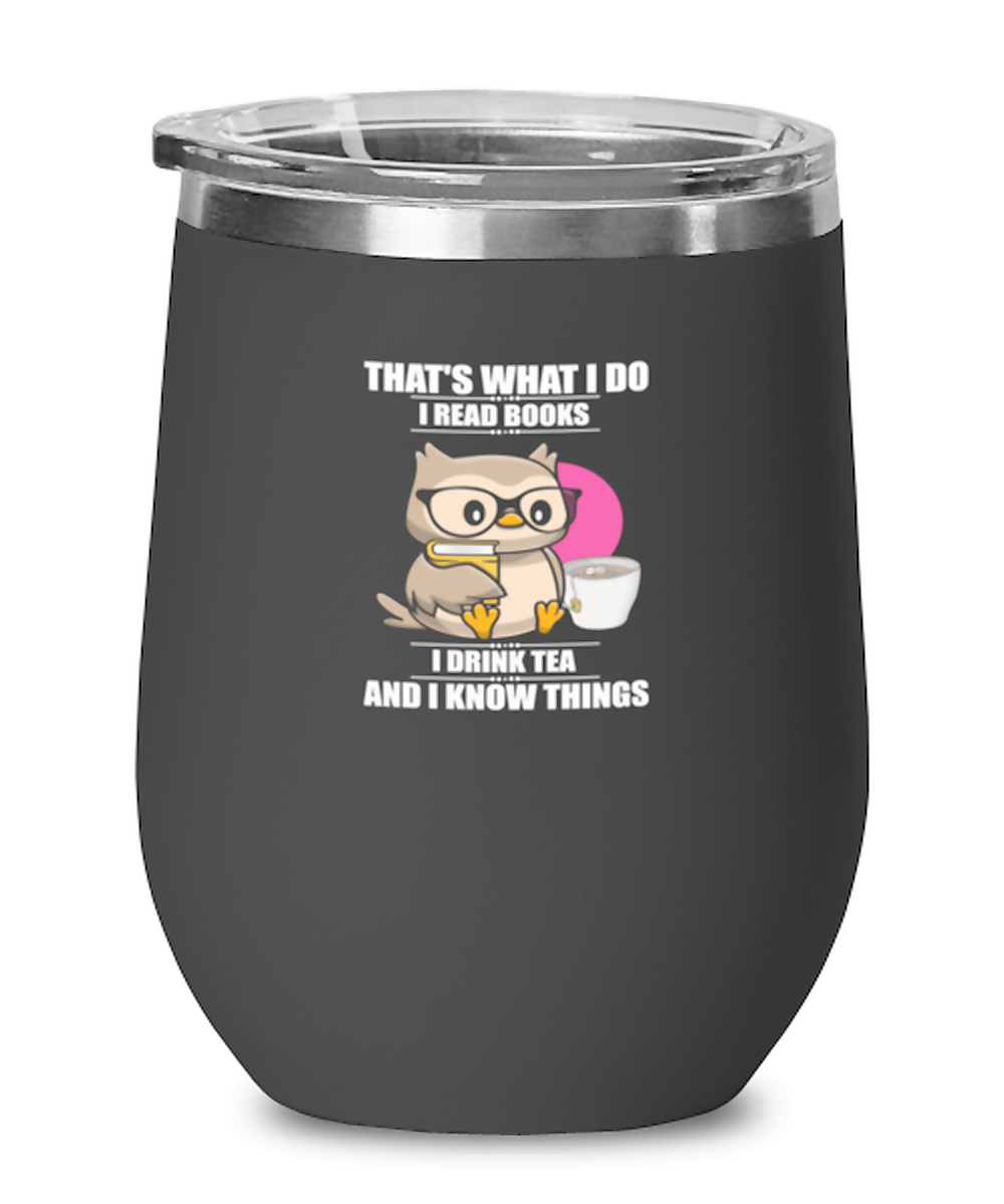 Wine Tumbler Stainless Steel Insulated Funny That’S What I Do I Read Books I Drink Tea And I Know Things