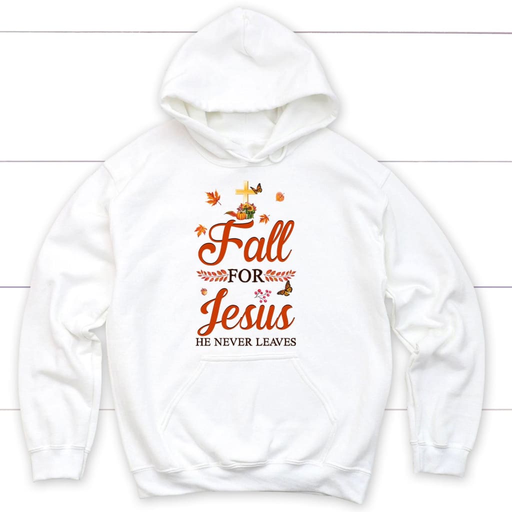 Fall For Jesus He Never Leaves Christian Hoodie – Autumn Thanksgiving Gifts