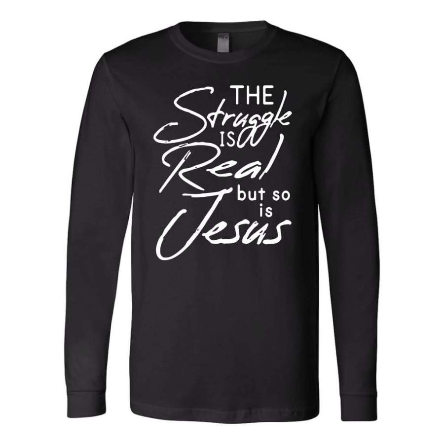 The struggle is real but so is Jesus long sleeve t-shirt | christian apparel