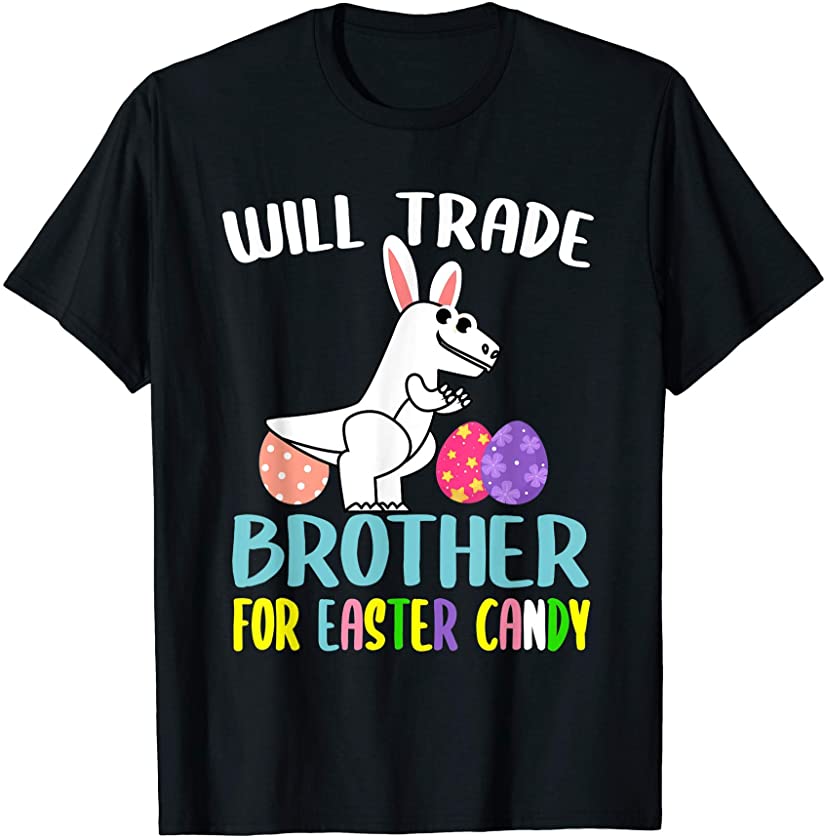 Will Trade Brother for Easter Candy T Rex Dinosaur Easter T-Shirt