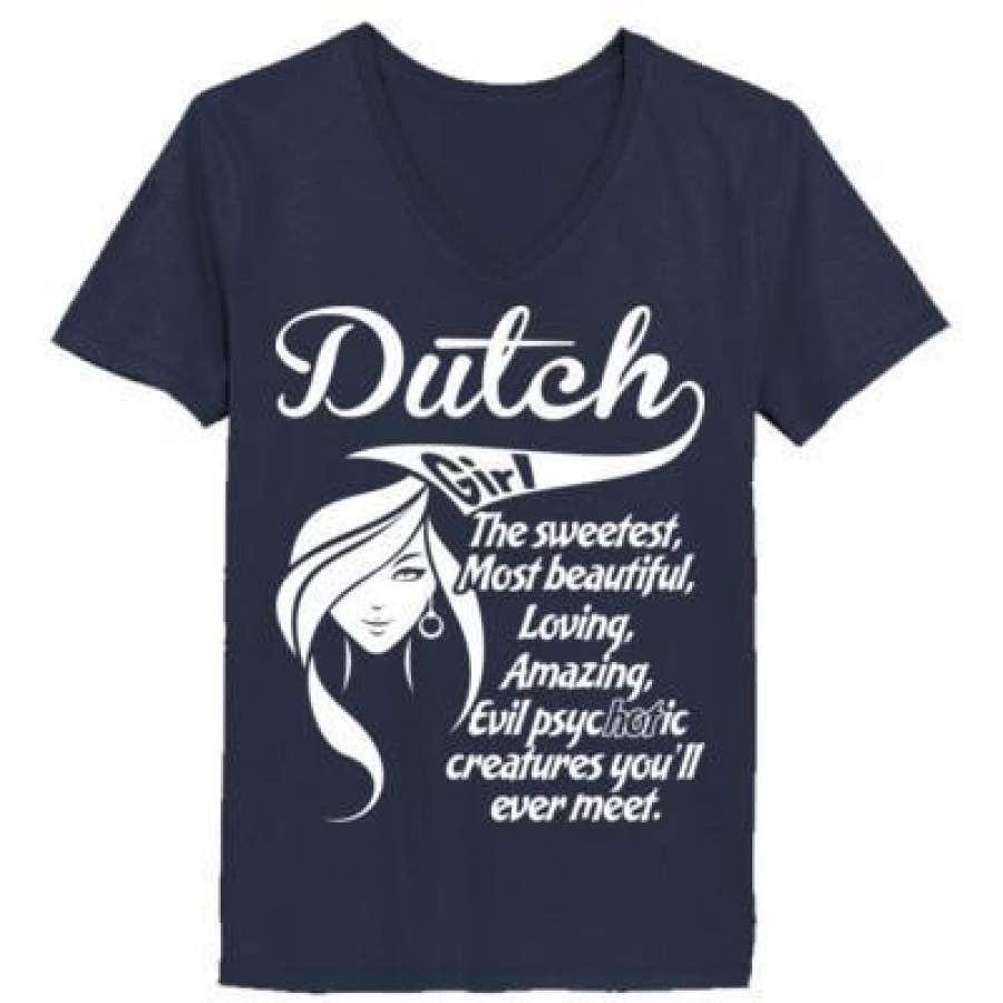 AGR Dutch Girl The Sweetest Most Beautiful Loving Amazing Evil Psychotic Creatures Youll Ever Meet – Ladies’ V-Neck T-Shirt