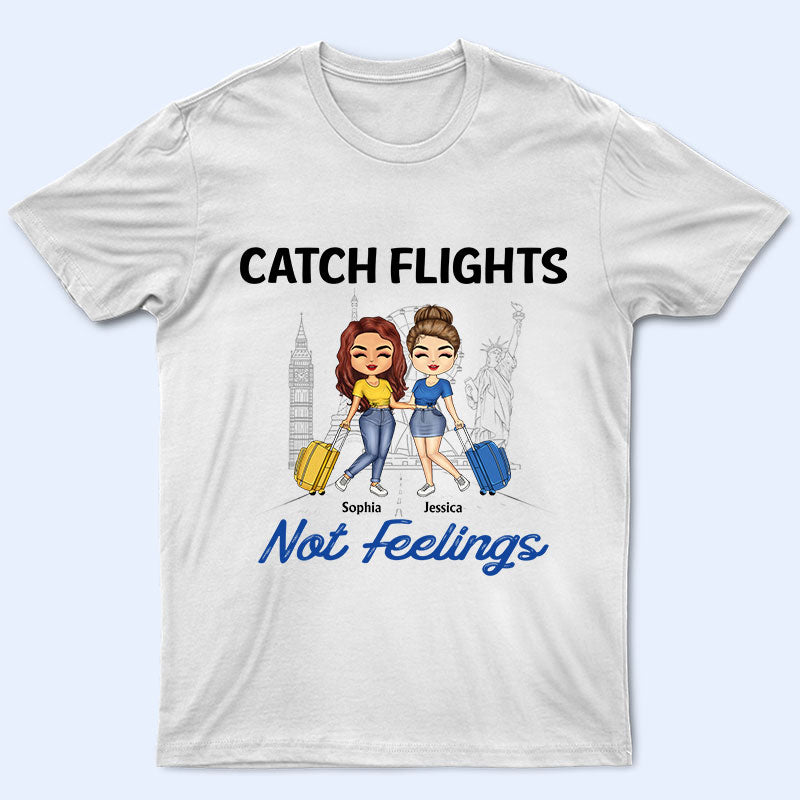 Traveling Best Friends Catch Flights Not Feelings – Gift For Bff, Sisters – Personalized Custom T Shirt