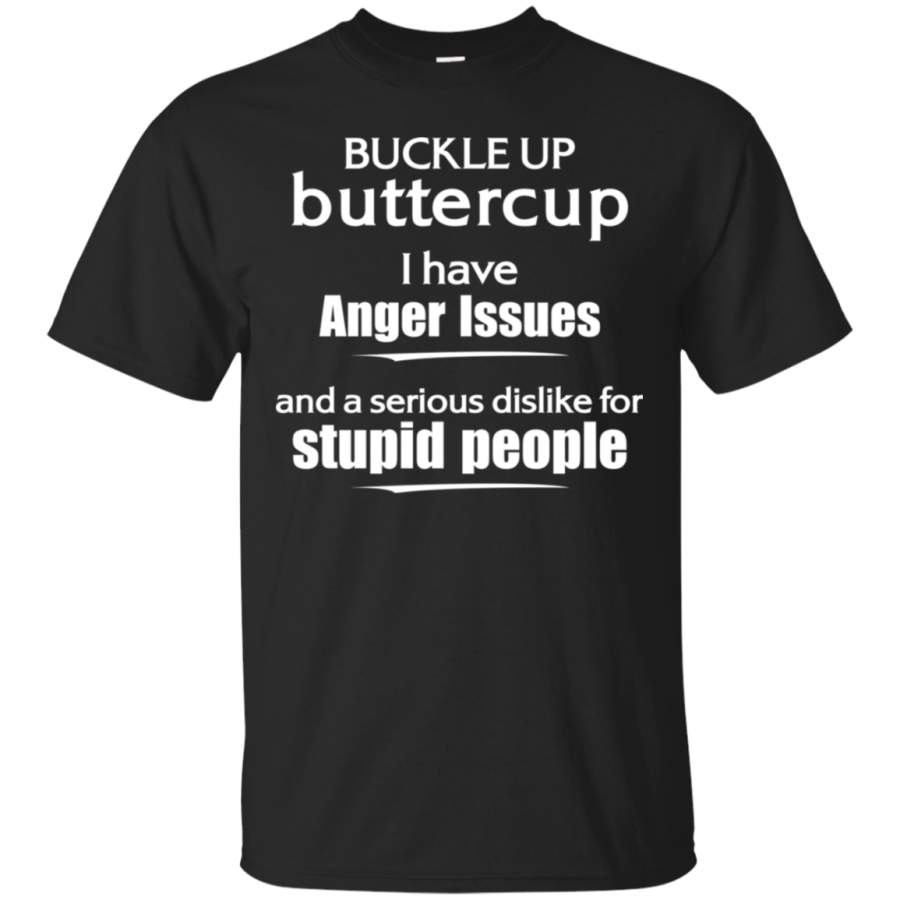 AGR Buckle up buttercup i have anger issues stupid people T-Shirt