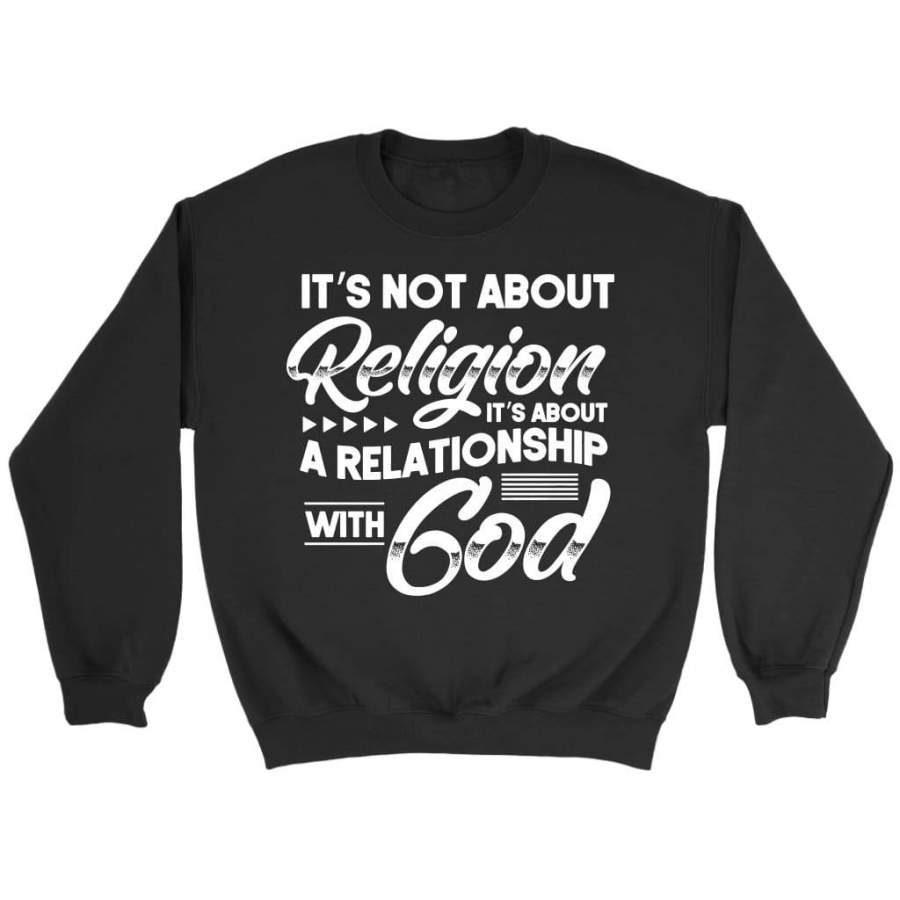 It’s not about religion it’s about a relationship with God sweatshirt