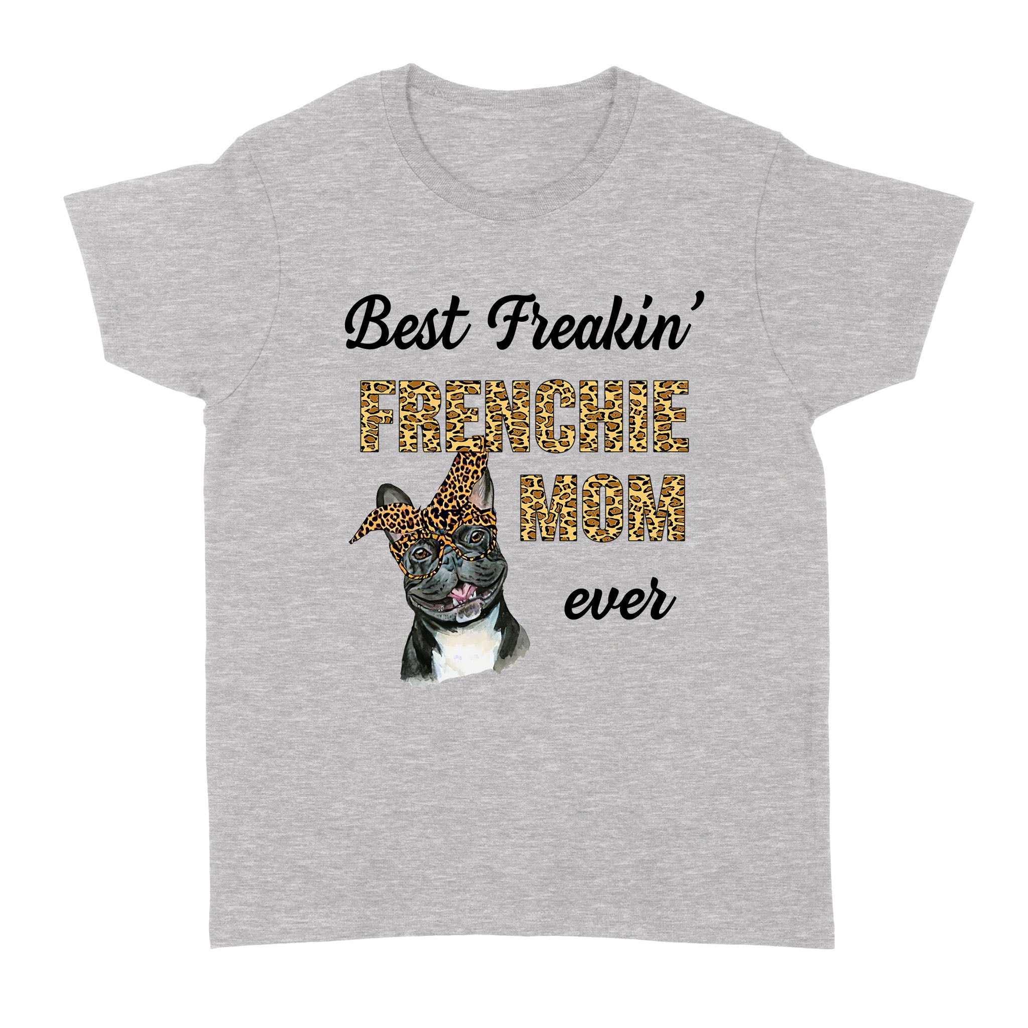 Best Freakin Frenchie Mom Ever For Bulldog Lovers – Standard Women’s T-shirt