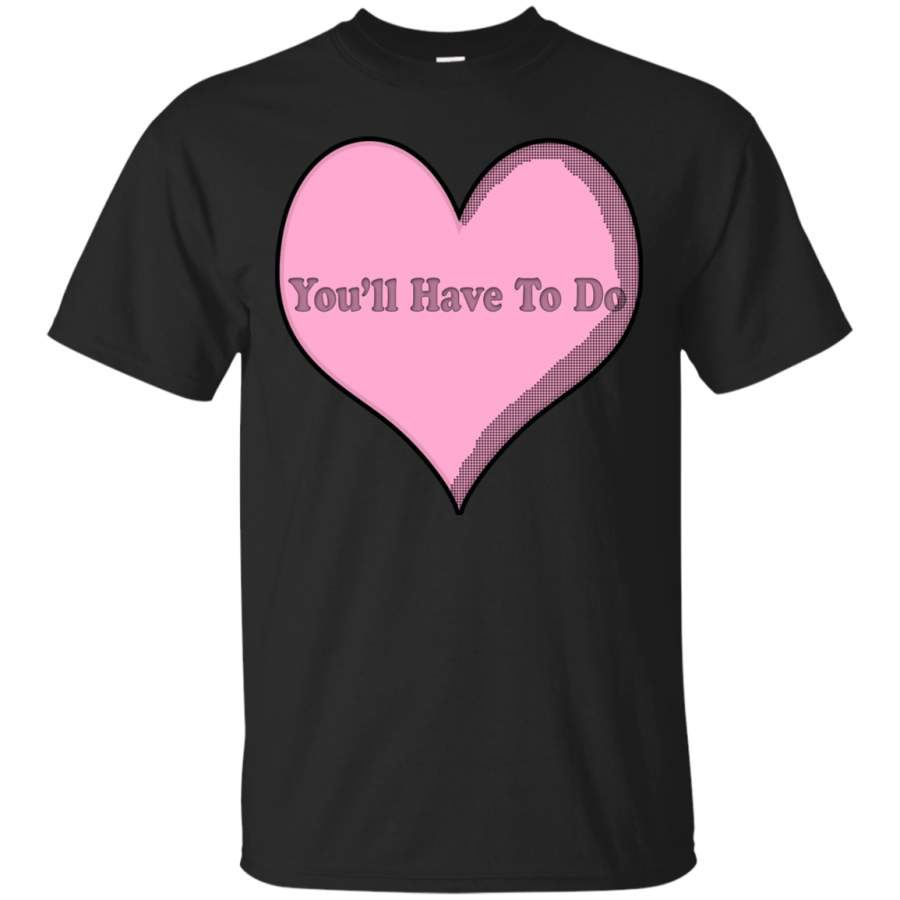 CANDY HEART – Youll Have To do Candy Heart T Shirt & Hoodie