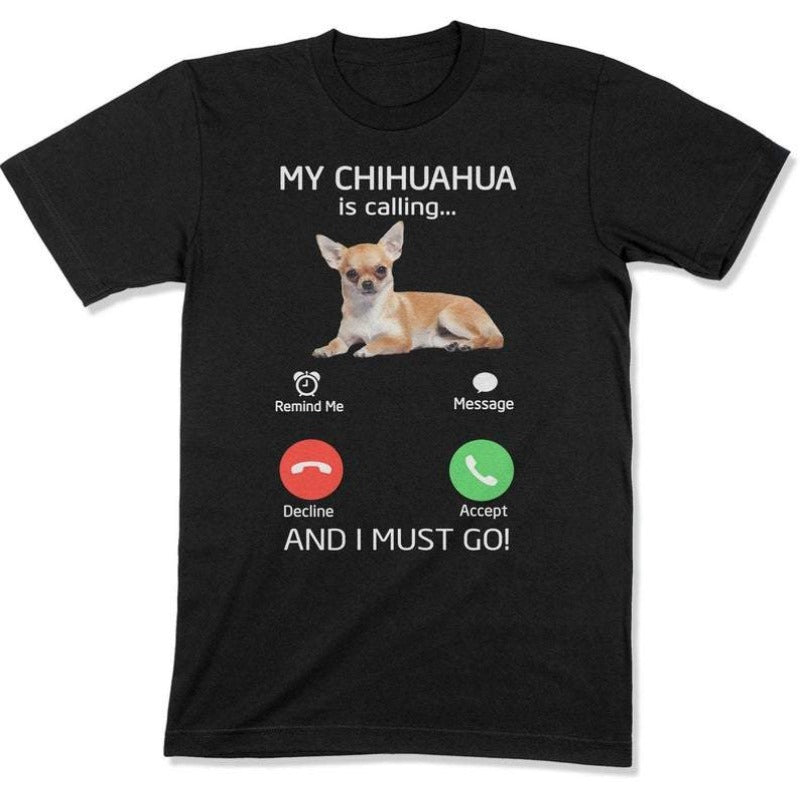 My Chihuahua Is Calling I Must Go Gift Dog Lovers T-Shirt