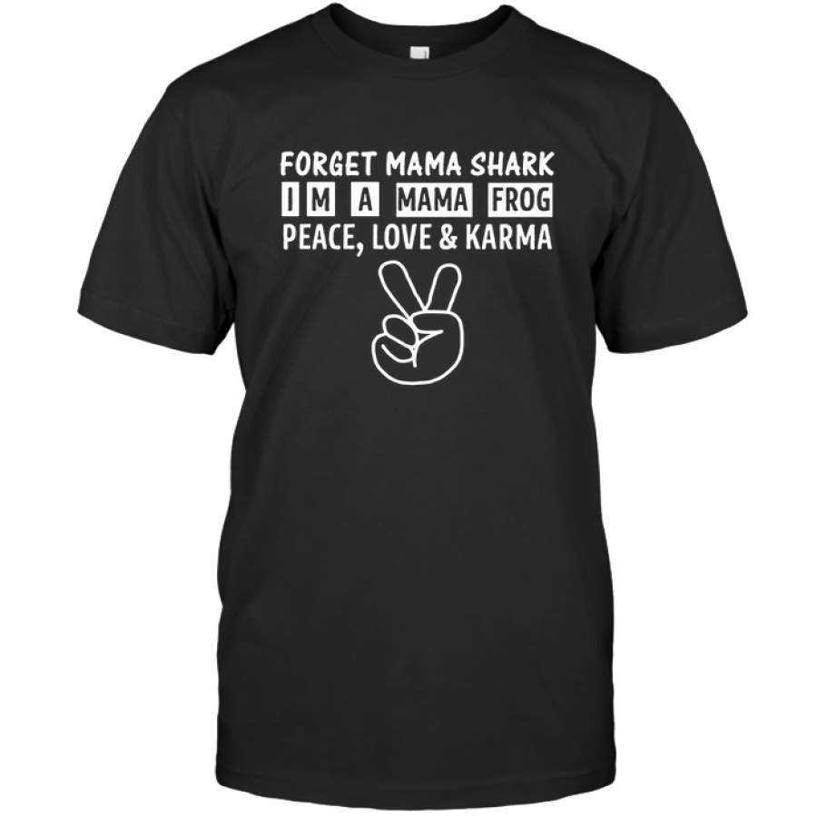 Forget Mama Shark I’m A Mama Frog Peace Love And Karma Mothers Day Gift T Shirt