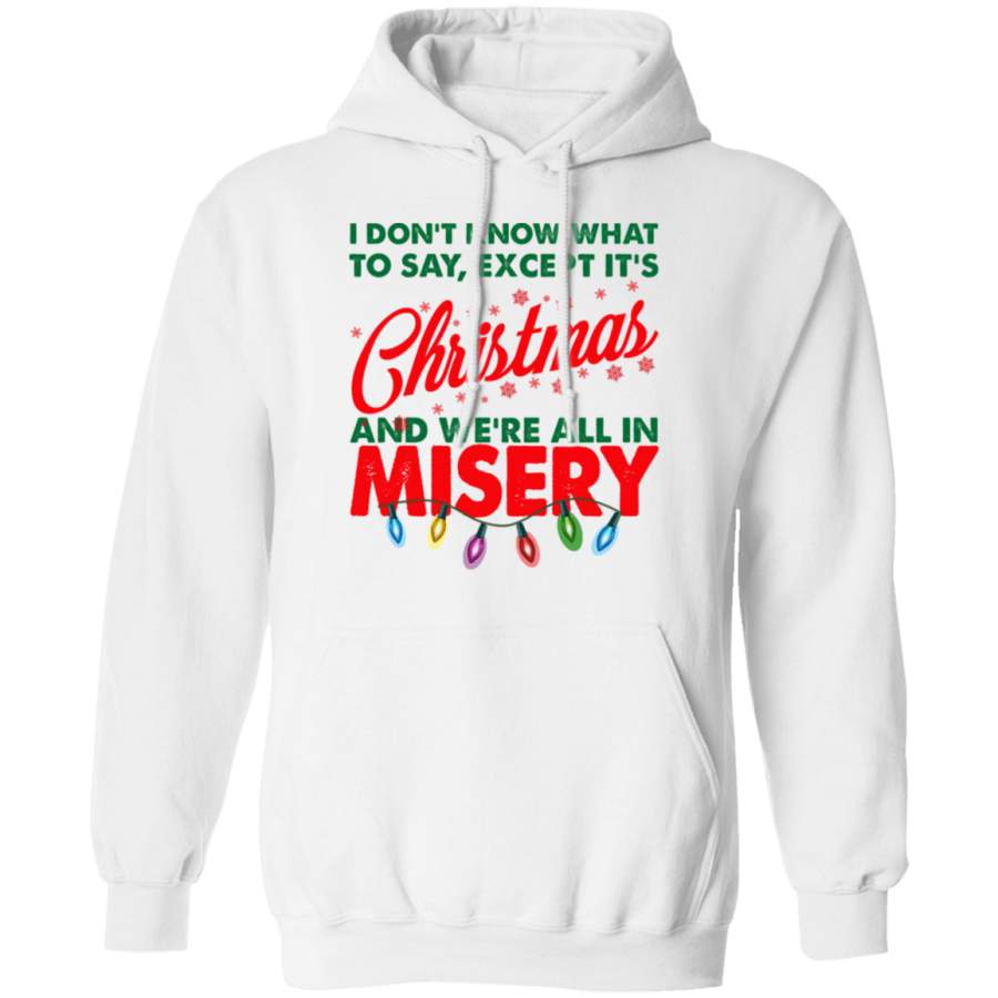 I Don’T Know What To Say Except It’S Christmas And We’Re All In Misery T-Shirts, Hoodies, Tank Christmas Gift Ideas