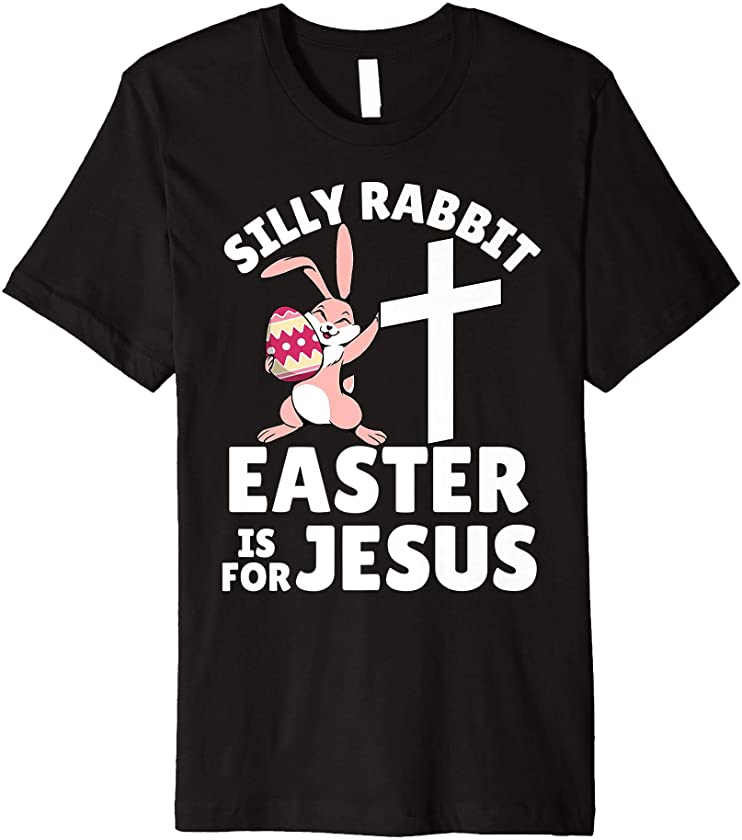 Silly Rabbit Easter is for Jesus Shirt Women, Men & Kids Premium T-Shirt