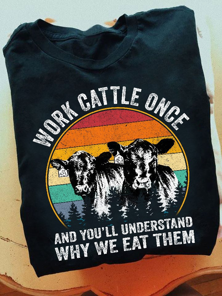 Work Cattle Once And You’Ll Understand Why We Eat Them Classic T-Shirt