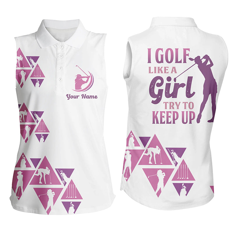 White Women Sleeveless Polo Shirt Custom I Golf Like A Girl, Try To Keep Up Funny Ladies Golf Tops