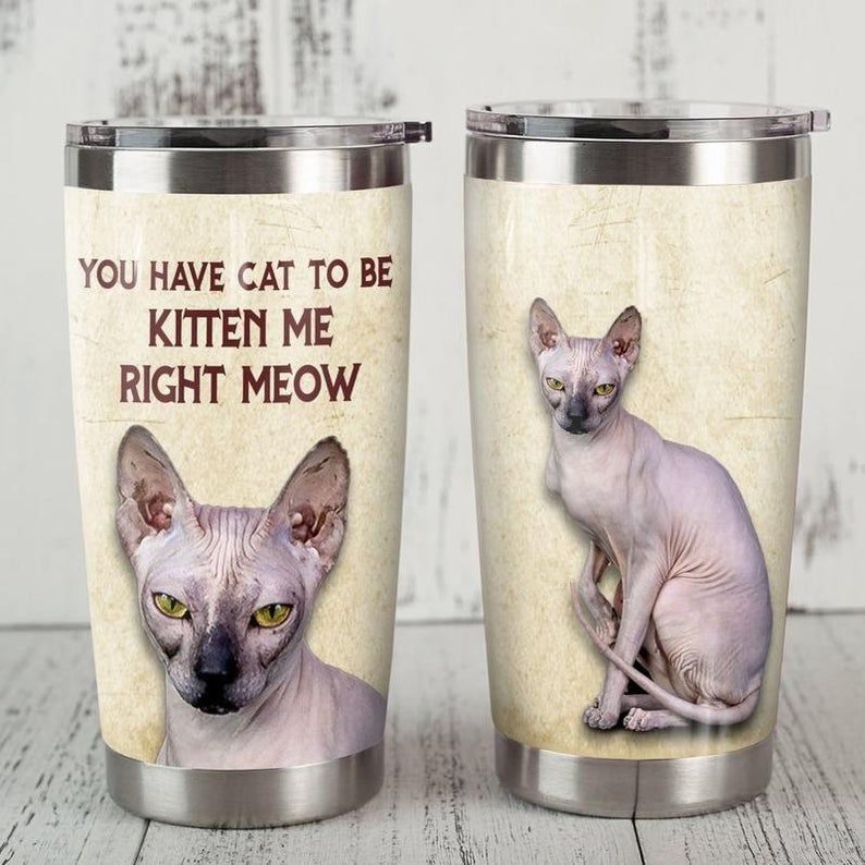 Sphynx Cat You Have Cat To Be Kitten Me Right Meow Gift For Lover Day Travel Tumbler All Over Print Tl97