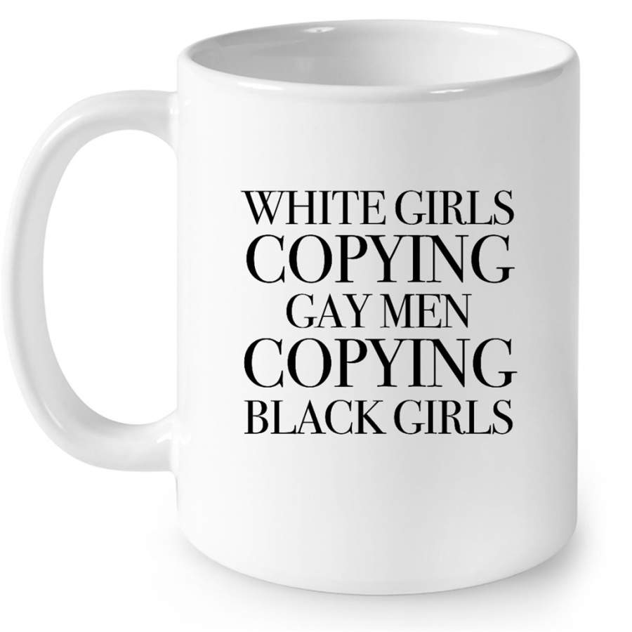 White Girls Copying Gay Men Copying Black Girls – Full-Wrap Coffee White Mug