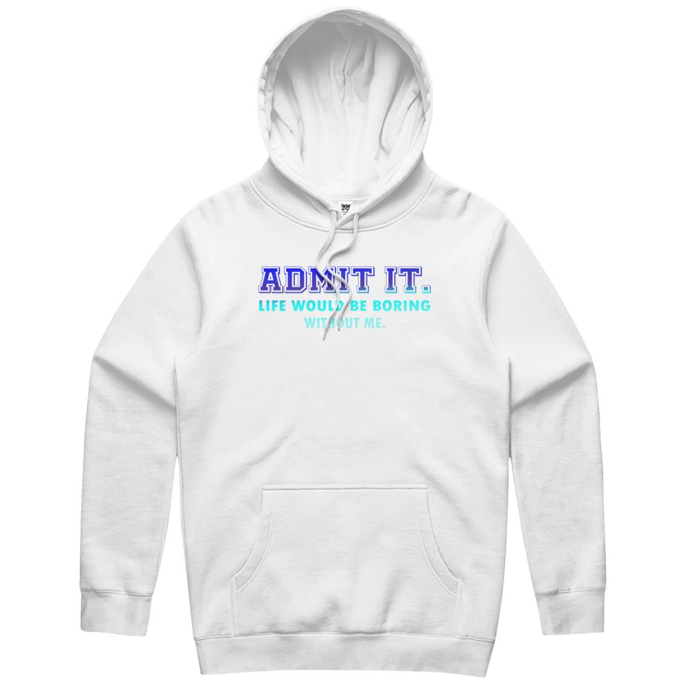 Admit It Life Would Be Boring Without Me, Funny Saying Hoodie