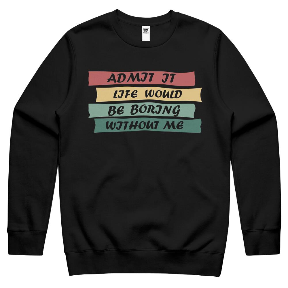 Admit It Life Would Be Boring Without Me (15) Crewneck Sweatshirt