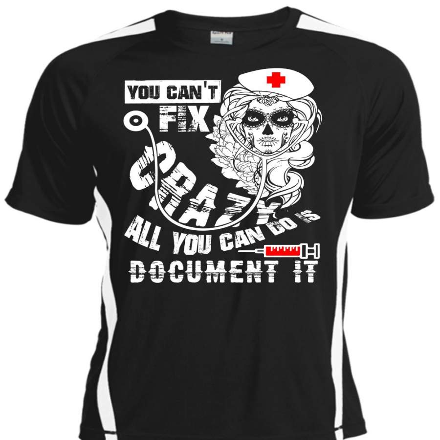 You Can’t Fix Crazy All You Can Do Is Document It T Shirt, I Love Nurse T Shirt, Cool Shirt