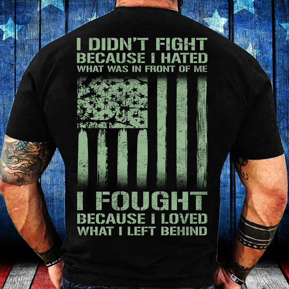 I Didn't Fight Because I Hated What Was In Front Of Me I Fought shirt ...