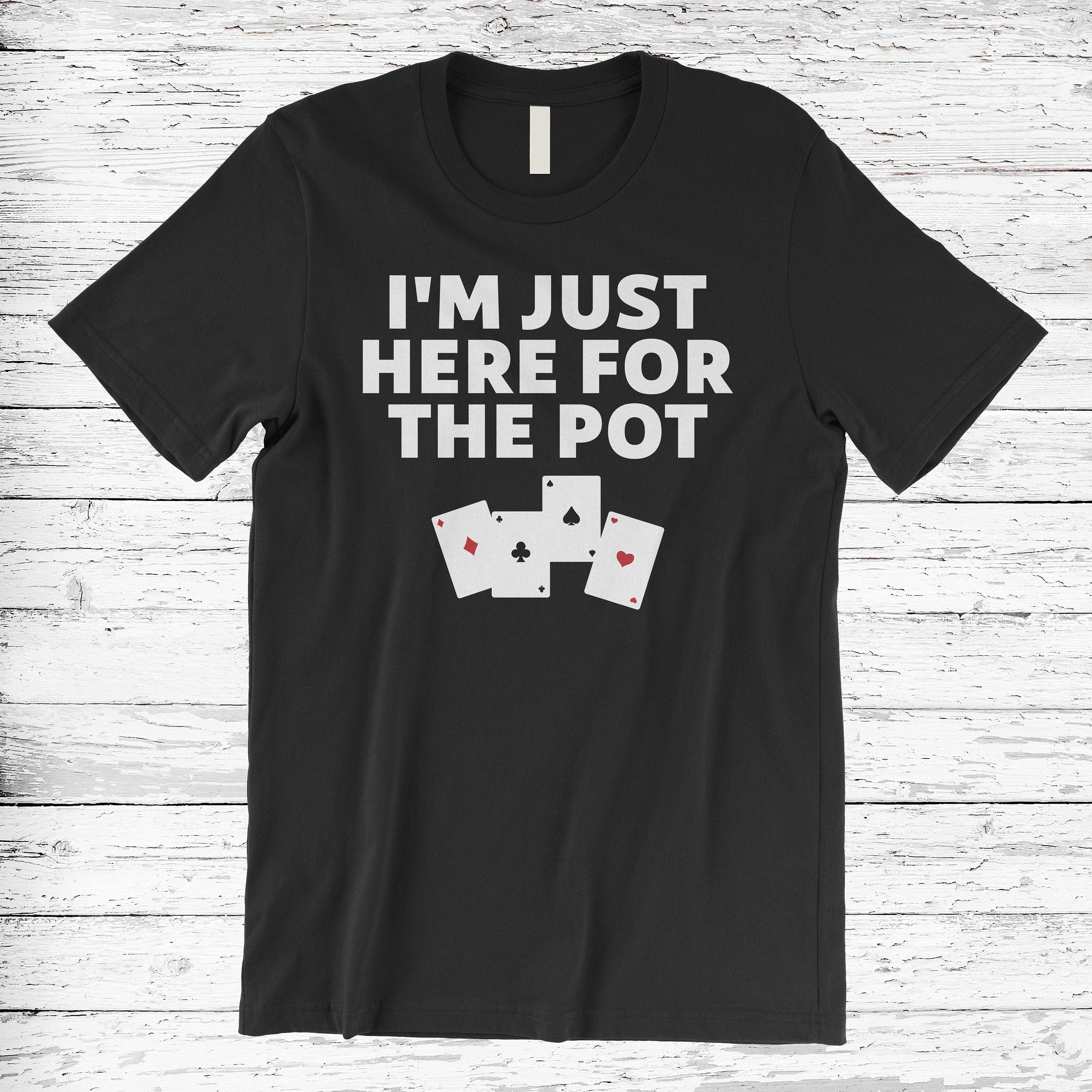 I’M Just Here For The Pot Poker Standard/Premium T-Shirt Hoodie