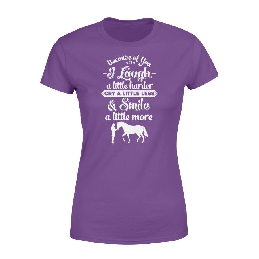 Sentimental quote Women T-shirt printed design for Horses lovers – Because of you I laugh a little harder, cry a little less and smile a little more – HDI3