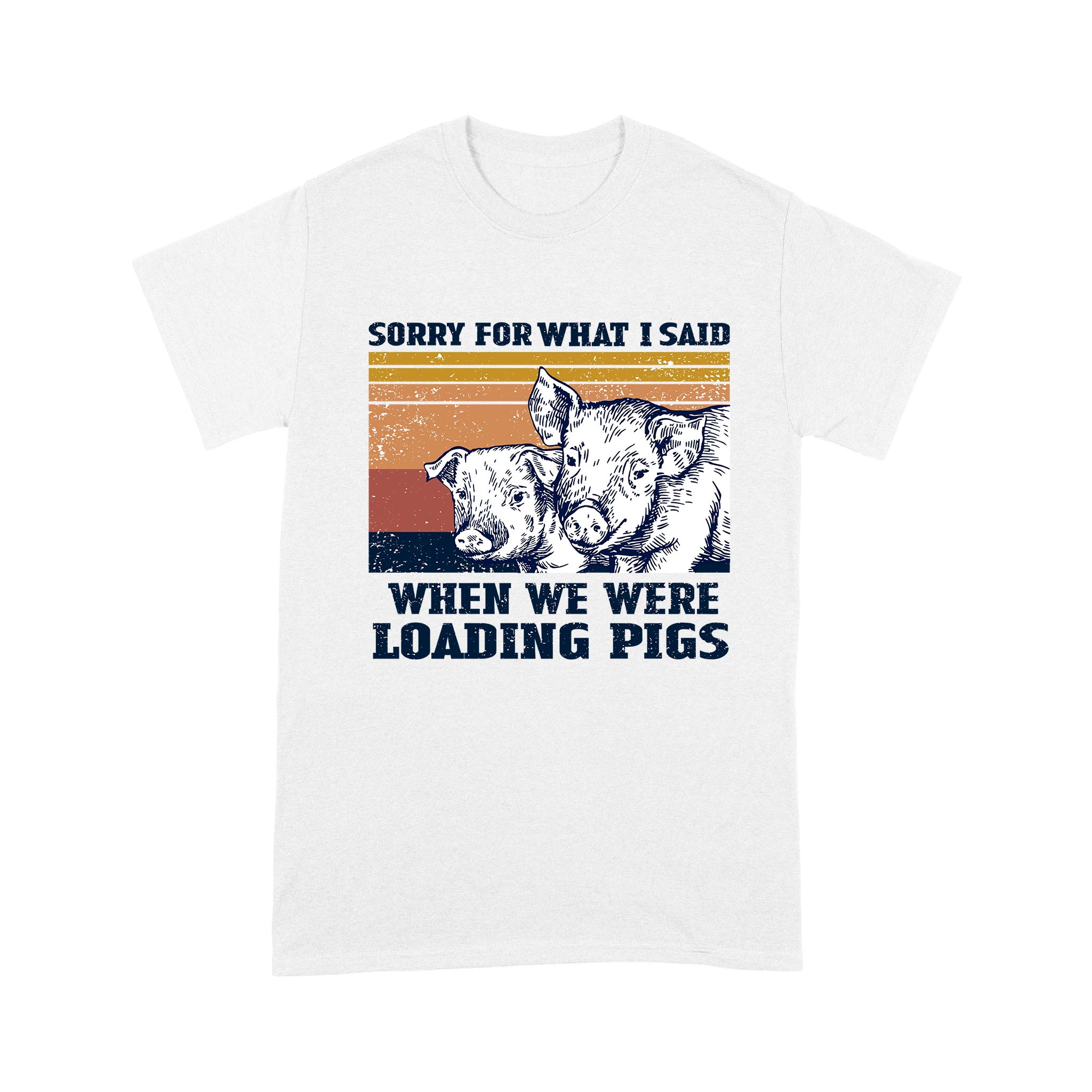 Sorry For What I Said When We Were Loading Pigs Funny – Standard T-shirt