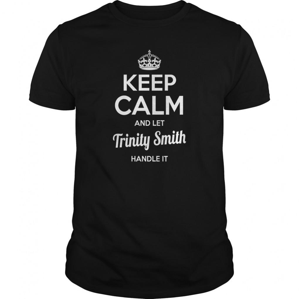 Trinity Smith Shirts Keep Calm And Let Trinity Smith Handle It Trinity Smith Tshirts Trinity Smith Tshirts Name Shirts Trinity Smith I Am Trinity Smith Tee Shirt Hoodie For Trinity Smith Guys Tee 735250318