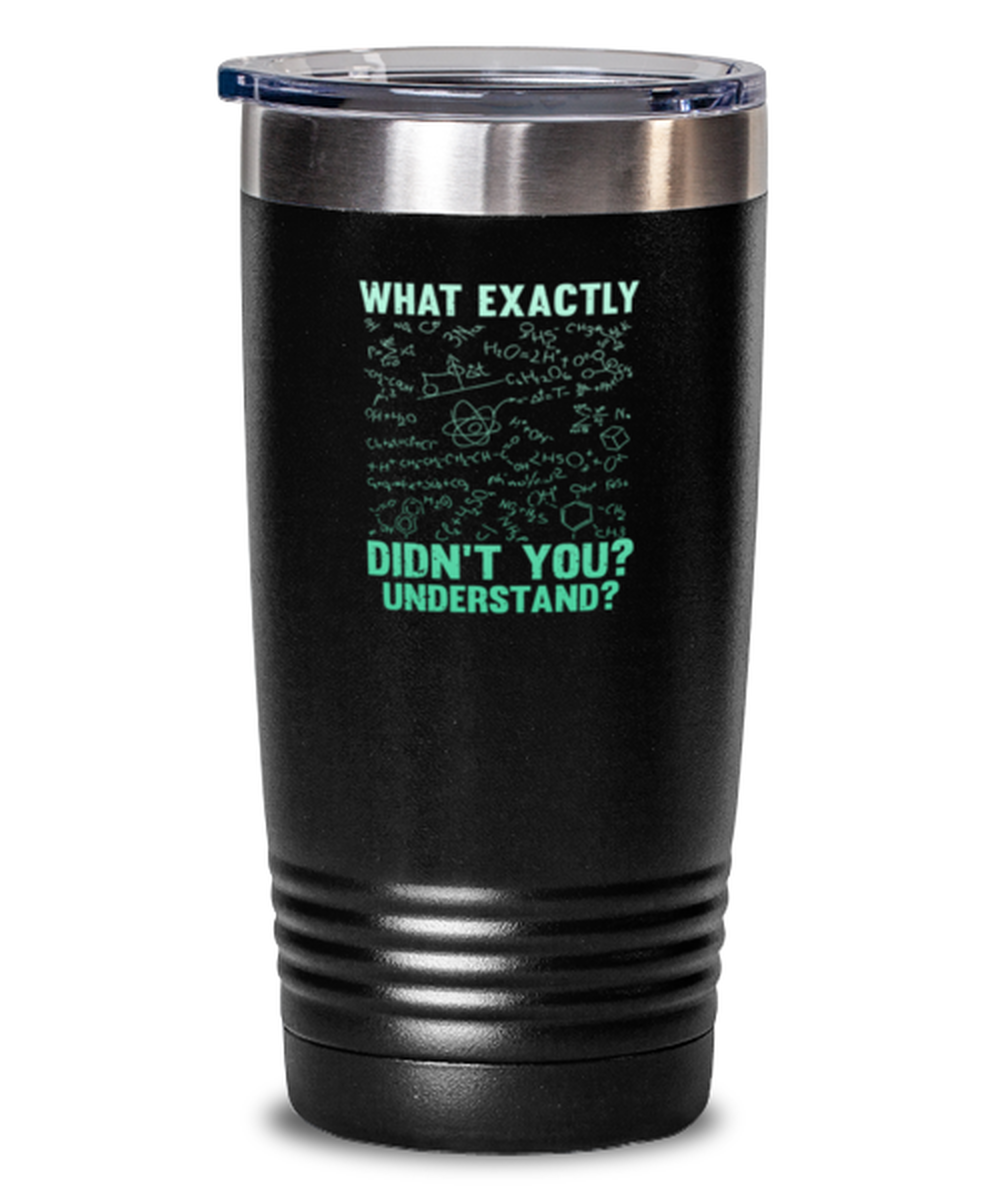 20 Oz Tumbler Stainless Steel Insulatedfunny What Exactly Didn’T You Understand Chemistry