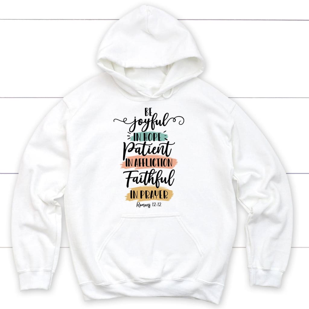 Be Joyful In Hope Patient In Affliction Faithful In Prayer Hoodie, Christian Hoodies