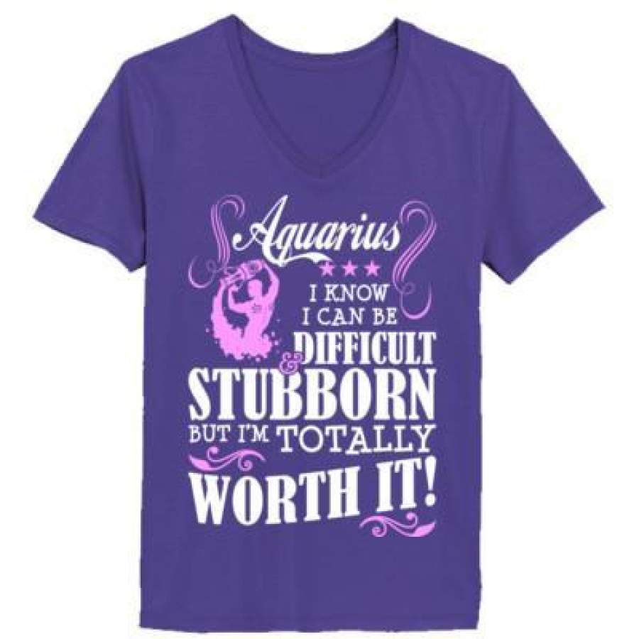 AGR Aquarius I Know I Can Be Difficult & Stubborn But Im Totally Worth It – Ladies’ V-Neck T-Shirt