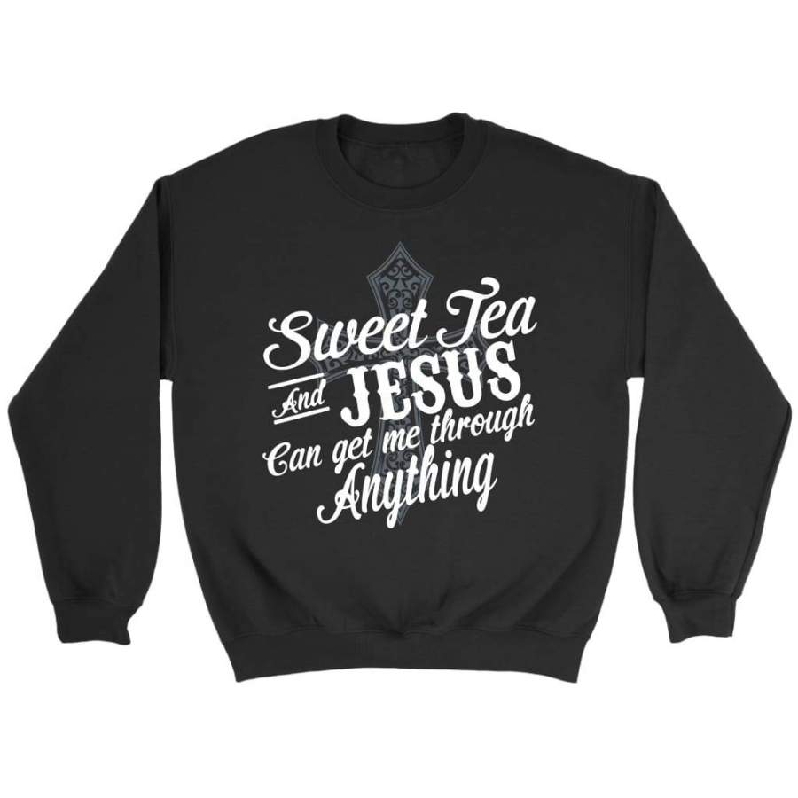 Sweet tea and Jesus can get me through anything sweatshirt