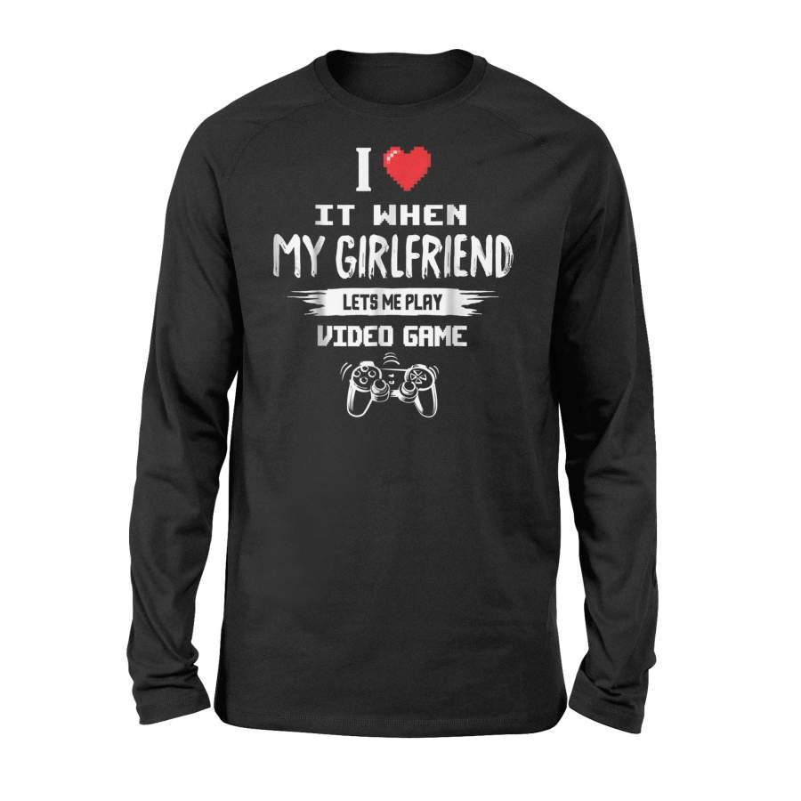 I Love It When My Girlfriend Lets Me Play Video Games Long Sleeve T-Shirt