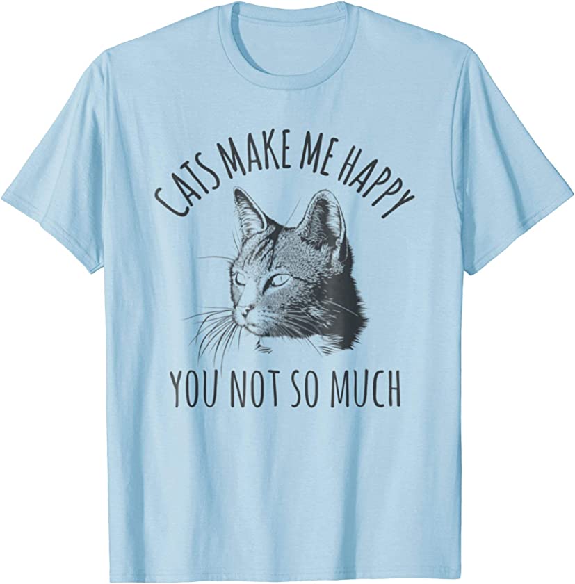 CATS MAKE ME HAPPY YOU NOT SO MUCH KITTEN LOVER T SHIRT GIFT