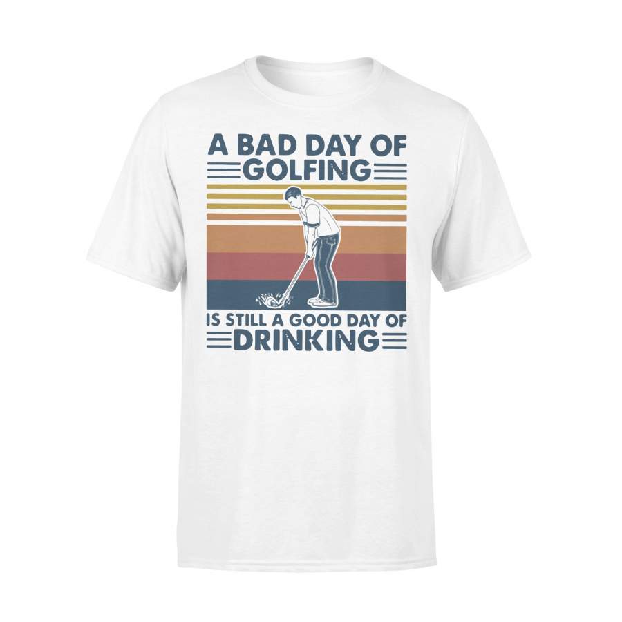 A Bad Day Of Golfing Is Still A Good Day Of Drinking Vintage T-shirt