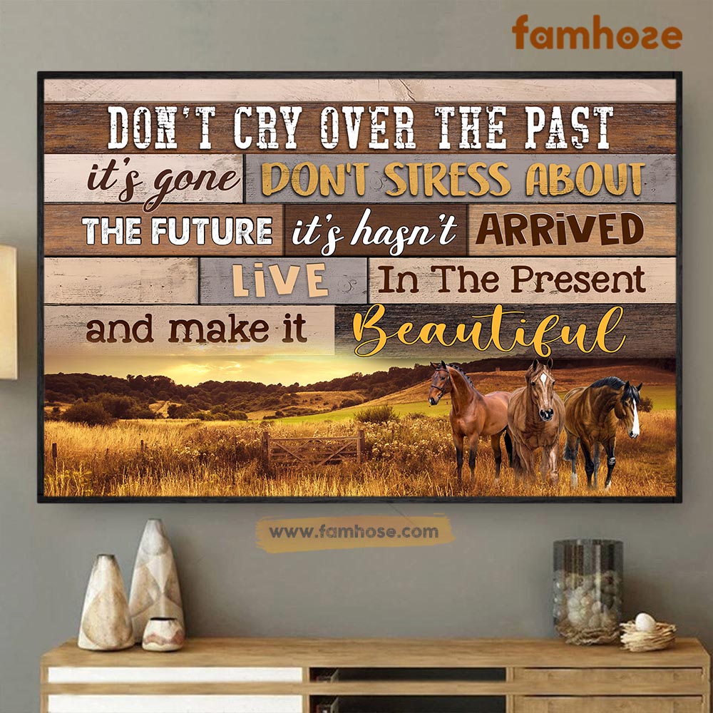 Horse Poster & Canvas, Don’T Cry Over The Past Don’T Stress About The Future, Horse Canvas Wall Art, Poster Gift For Horse Lovers