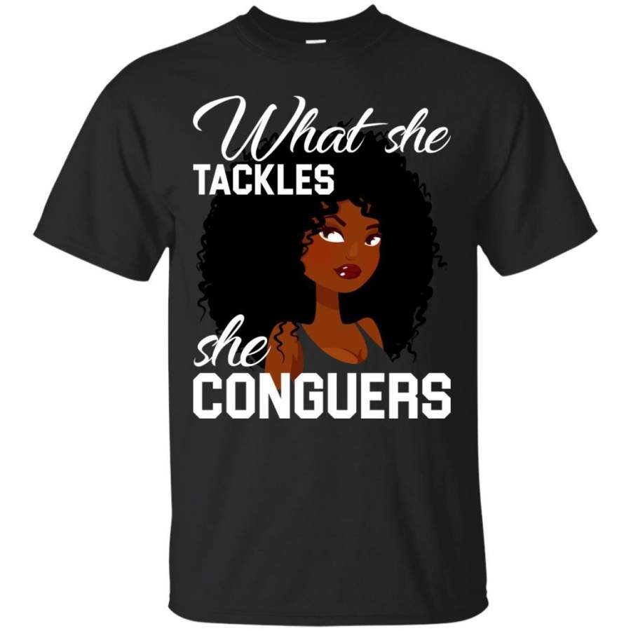 Black Girl T-Shirt What She Tackles She Conguers gilmore girl Tees Gift Shirts