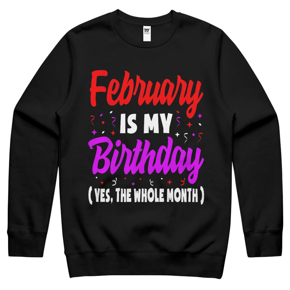 February Is My Birthday The Whole Month February Birthday Crewneck Sweatshirt