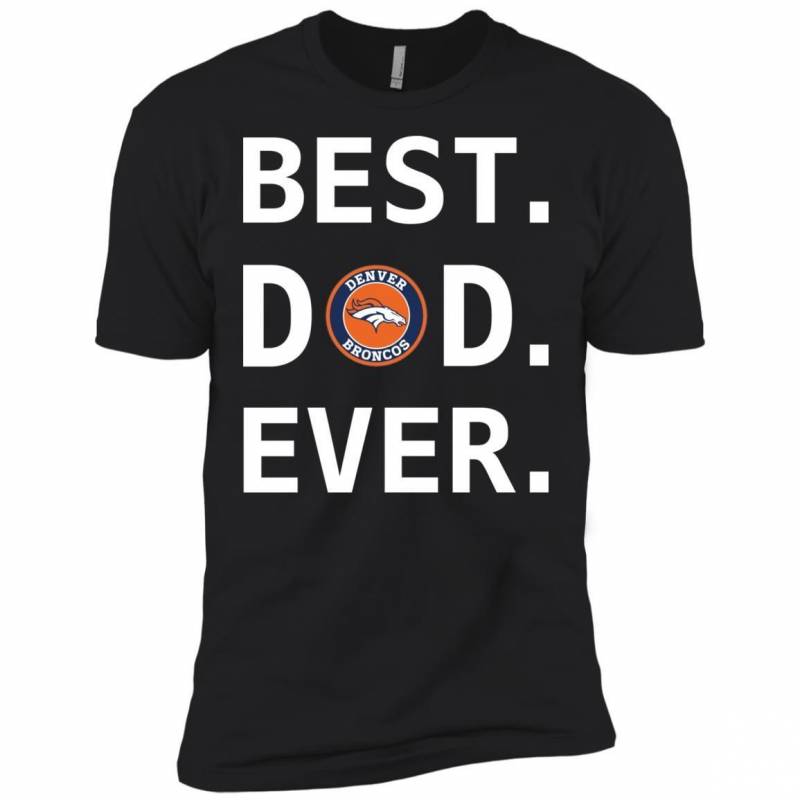 Best Denver Broncos Dad Ever Fathers Day Shirt