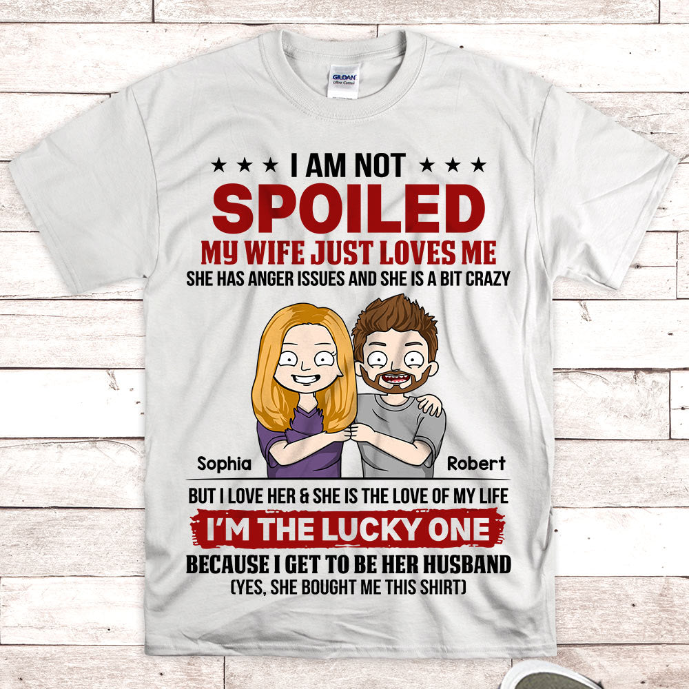 Personalized I Am Not Spoiled My Wife Just Loves Me Shirts, Husband Custom Shirt, Gift For Husband Do99